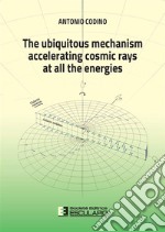 The ubiquitous mechanism accelerating cosmic rays at all the energies libro