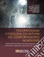 Psicopatologia e fisiologia dei disturbi del comportamento alimentare. Dall'analisi al trattamento dei problemi della nutrizione e della percezione del sé corporeo libro