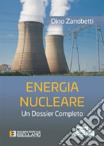 Energia nucleare. Un dossier completo libro