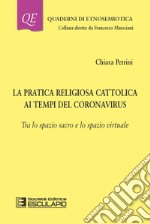 La pratica religiosa cattolica ai tempi del Coronavirus. Tra lo spazio sacro e lo spazio virtuale