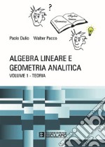 Algebra lineare e geometria analitica. Vol. 1: Teoria