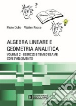 Algebra lineare e geometria analitica. Vol. 2: Esercizi e temi d'esame con svolgimento