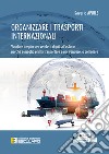 Organizzare i trasporti internazionali. Vendere meglio per vendere di più all'estero: perchè è meglio prima trasportare e poi vendere, o comprare libro di Aprile Saverio