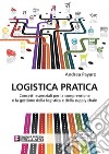 Logistica pratica. Concetti essenziali per la comprensione e la gestione della logistica e della supply chain libro di Payaro Andrea