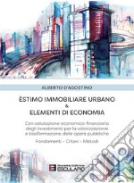 Estimo immobiliare urbano ed elementi di economia. Con valutazione economico-finanziaria degli investimenti per la valorizzazione delle opere pubbliche libro