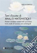 Temi d'esame di analisi matematica. Nuova ediz.. Vol. 1: Numeri complessi, numeri reali, successioni, serie ed integrali libro