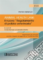 Animal Health Law. Il nuovo «Regolamento di Polizia Veterinaria». Regolamento (UE) 2016/429 annotato, integrato ed aggiornato al 12 settembre 2022 libro