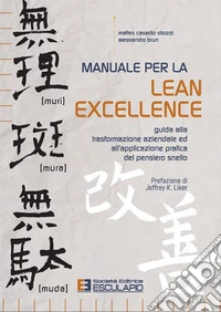 Manuale per la lean excellence. Guida alla trasformazione aziendale ed all'applicazione pratica del pensiero snello libro