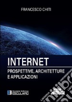 Internet. Prospettive, architetture, applicazioni. Nuova ediz.