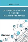 La transizione digitale nei servizi per cittadini e imprese libro di Tura Francesco