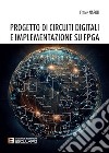 Progetto di circuiti digitali e implementazione su FPGA. Nuova ediz. libro