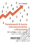 Fondamenti di teoria macroeconomica e finanziaria. Metodologia, modelli, analisi, casi e approfondimenti libro