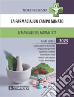 La farmacia. Un campo minato. Il manuale del farmacista. Guida pratica. 2023 libro