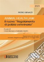 Animal Health Law. Il nuovo «Regolamento di Polizia Veterinaria». Regolamento (UE) 2016/429 annotato, integrato ed aggiornato al 19 maggio 2023 libro