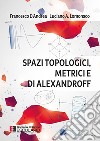 Spazi topologici, metrici e di Alexandroff libro