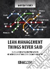 Lean management. Things never said. Curious and little known aspects of methods and tools of the lean philosophy libro di Payaro Andrea