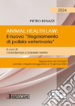 Animal Health Law. Il nuovo «Regolamento di Polizia Veterinaria». Regolamento (UE) 2016/429 annotato, integrato ed aggiornato al 10 gennaio 2024 libro