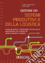 Gestione dei sistemi produttivi e della logistica. Guida agli approcci, metodologie e tecniche per la pianificazione ed il controllo del sistema produttivo e logistico libro