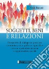 Soggetti, beni e relazioni. Prospettive di dialogo tra pensiero economico, etico, politico e giuridico attorno a principio-persona e organizzazione sociale libro di Barani Azio