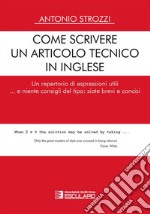 Come scrivere un articolo tecnico in inglese. Un repertorio di espressioni utili... e niente consigli del tipo: siate brevi e concisi libro