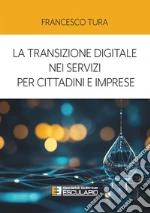 La transizione digitale nei servizi per cittadini e imprese libro