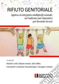 Rifiuto genitoriale. Approccio integrato multiprofessionale, un vademecum operativo per lavorare in rete libro