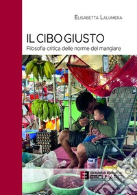 Il cibo giusto. Filosofia critica delle norme del mangiare libro