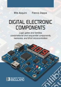 Digital electronic components. Logic gates and families, combinational and sequential components, memories, and 8-bit microcontrollers libro
