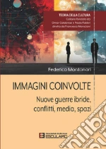 Immagini coinvolte. Nuove guerre ibride, conflitti, media, spazi libro