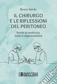 Il chirurgo e le riflessioni del peritoneo. Storie di medicina, limiti e responsabilità libro