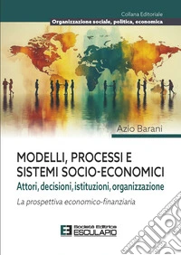 Modelli processi e sistemi socio-economici. Attori, decisioni, istituzioni, organizzazione. La prospettiva economico-finanziaria