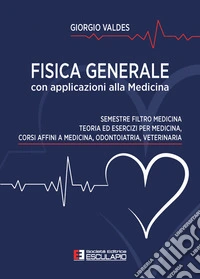 Fisica generale con applicazioni alla medicina per il semestre filtro di medicina odontoiatria veterinaria. Teoria ed esercizi di fisica per medicina