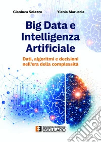 Big data e intelligenza artificiale. Dati algoritmi e decisioni nell'era della complessità libro
