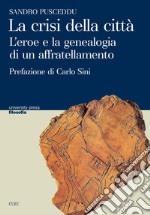 La crisi della città. L'eroe e la geneaologia di un affratellamento libro