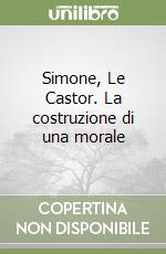 Simone, Le Castor. La costruzione di una morale libro