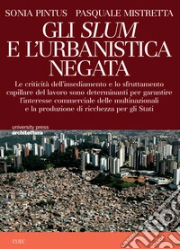 Gli Slum e l'urbanistica negata. Le criticità dell'insediamento e lo sfruttamento capillare del lavoro sono determinanti per garantire l'interesse commerciale delle multinazionali e la ricchezza degli Stati libro