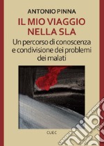 Il mio viaggio nella SLA. Un percorso di conoscenza e condivisione dei problemi dei malati libro