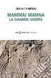 Mammai manna. La grande madre libro