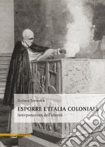 Esporre l'Italia coloniale. Interpretazioni dell'alterità libro