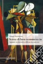 Senza di loro nemmeno io. Appunti su incontro, abbraccio, carezza