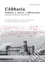 L'abbazia. Archivio, museo, laboratorio. Un progetto architettonico per lo CSAC. Ediz. italiana e inglese libro