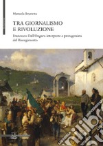 Tra giornalismo e rivoluzione. Francesco Dall'Ongaro interprete e protagonista del Risorgimento