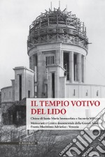 Il Tempio Votivo del Lido. Chiesa di Santa Maria Immacolata e Sacrario Militare. Memoriale e Centro Documentale della Grande Guerra Fronte Marittimo Adriatico - Venezia