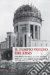 Il Tempio Votivo del Lido. Chiesa di Santa Maria Immacolata e Sacrario Militare. Memoriale e Centro Documentale della Grande Guerra Fronte Marittimo Adriatico - Venezia libro