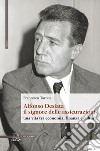 Alfonso Desiata: il signore delle Assicurazioni. Una vita tra economia, finanza e cultura libro di Tavone Francesco