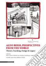 Aldo Rossi, perspectives from the world. Theory, teaching, design & legacy. Ediz. illustrata libro