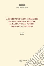 La dottrina dell'analogia dell'essere nella «Metafisica» di Aristotele e i suoi sviluppi nel pensiero tardo-antico e medievale libro