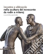 Incontro e abbraccio nella scultura del Novecento. Da Rodin a Mitoraj libro