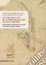 Ad Triangulum. Il duomo di Milano e il suo tiburio. Da Stornaloco a Bramante, Leonardo e Giovanni Antonio Amadeo libro