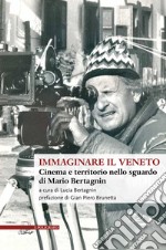 Immaginare il Veneto. Cinema e territorio nello sguardo di Mario Bertagnin